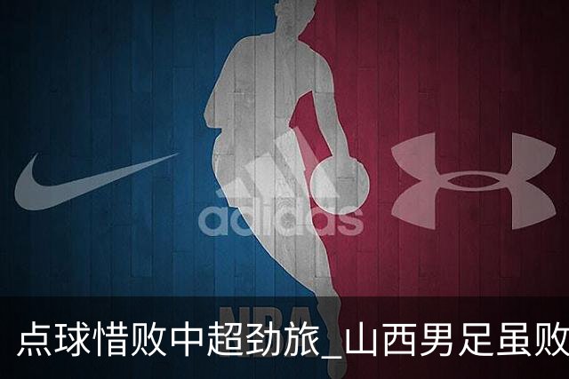 点球惜败中超劲旅 山西男足虽败犹荣